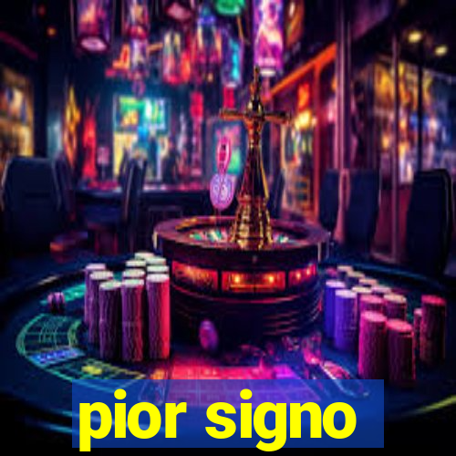 pior signo